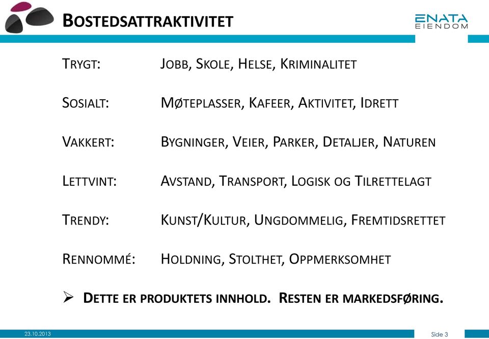 NATUREN AVSTAND, TRANSPORT, LOGISK OG TILRETTELAGT KUNST/KULTUR, UNGDOMMELIG, FREMTIDSRETTET