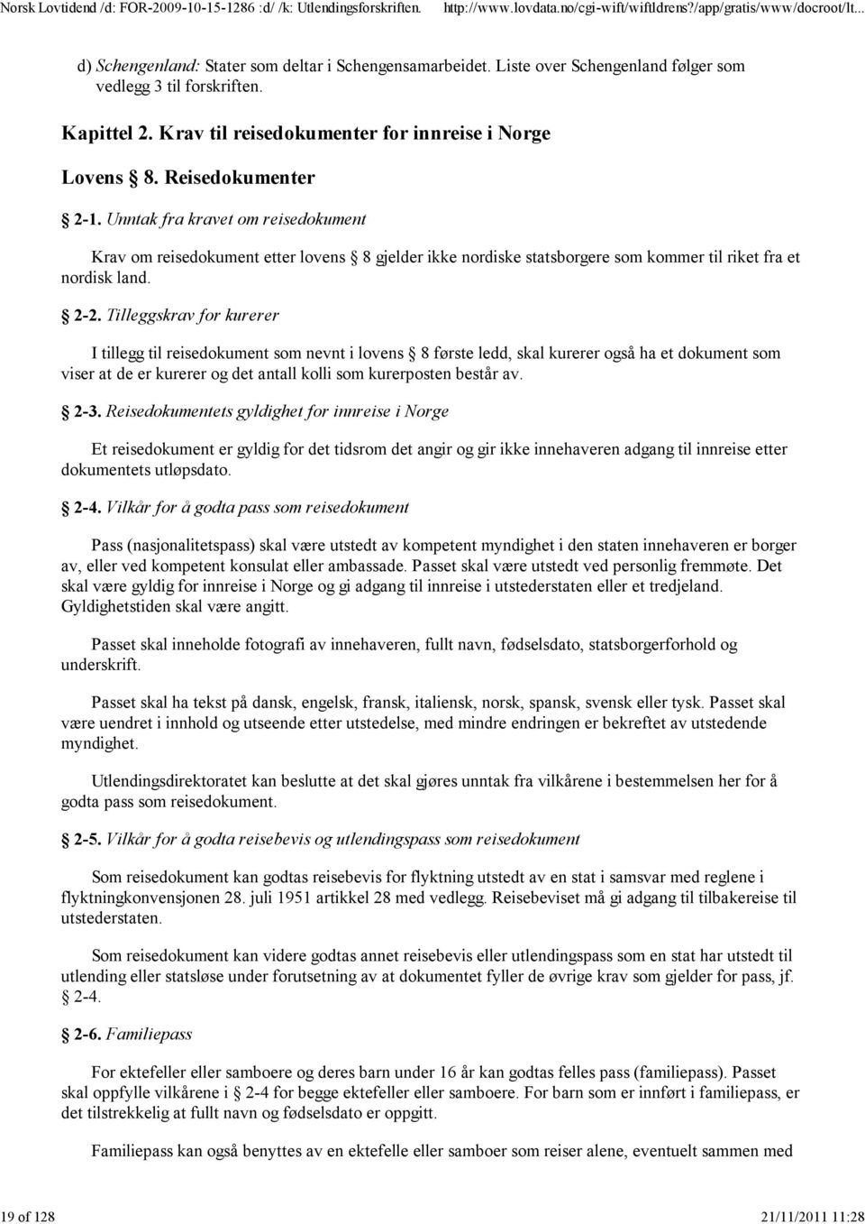 Unntak fra kravet om reisedokument Krav om reisedokument etter lovens 8 gjelder ikke nordiske statsborgere som kommer til riket fra et nordisk land. 2-2.