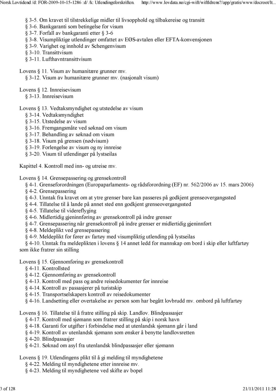 Visum av humanitære grunner mv. 3-12. Visum av humanitære grunner mv. (nasjonalt visum) Lovens 12. Innreisevisum 3-13. Innreisevisum Lovens 13. Vedtaksmyndighet og utstedelse av visum 3-14.