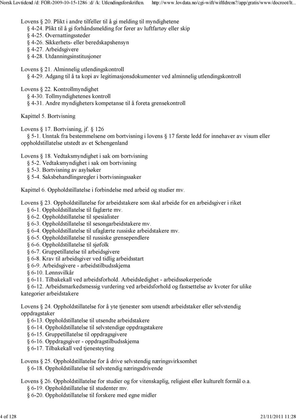 Adgang til å ta kopi av legitimasjonsdokumenter ved alminnelig utlendingskontroll Lovens 22. Kontrollmyndighet 4-30. Tollmyndighetenes kontroll 4-31.