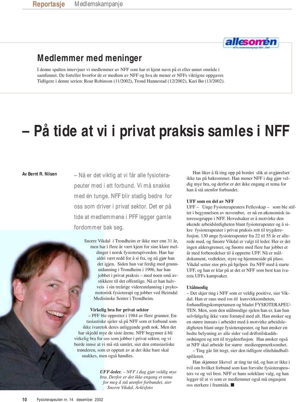 På tide at vi i privat praksis samles i NFF Av Bernt R. Nilsen Nå er det viktig at vi får alle fysioterapeuter med i ett forbund. Vi må snakke med én tunge.