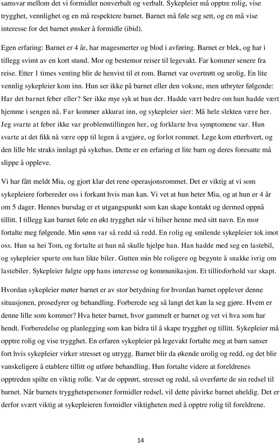 Barnet er blek, og har i tillegg svimt av en kort stund. Mor og bestemor reiser til legevakt. Far kommer senere fra reise. Etter 1 times venting blir de henvist til et rom.