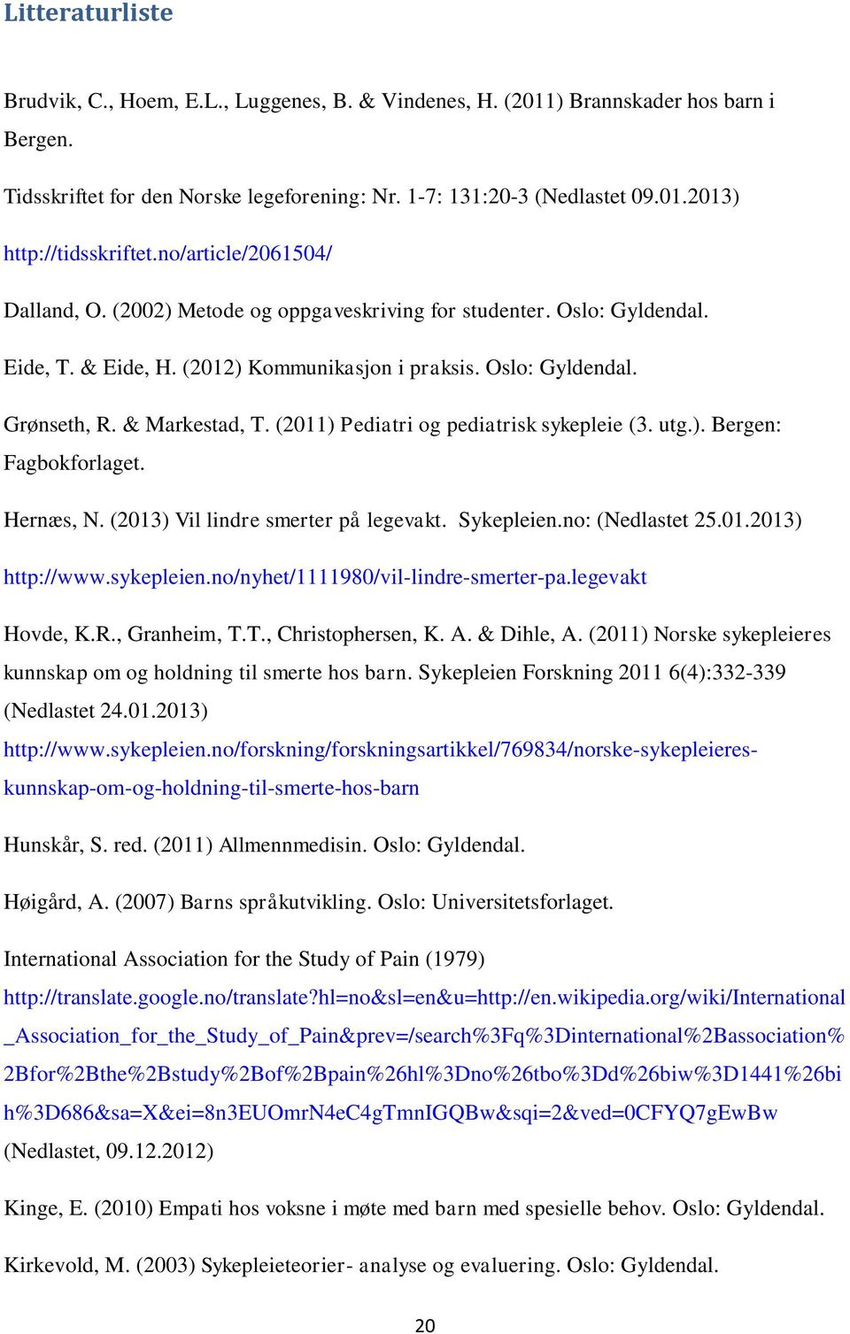 (2011) Pediatri og pediatrisk sykepleie (3. utg.). Bergen: Fagbokforlaget. Hernæs, N. (2013) Vil lindre smerter på legevakt. Sykepleien.no: (Nedlastet 25.01.2013) http://www.sykepleien.