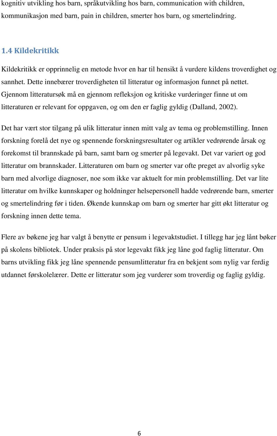 Gjennom litteratursøk må en gjennom refleksjon og kritiske vurderinger finne ut om litteraturen er relevant for oppgaven, og om den er faglig gyldig (Dalland, 2002).