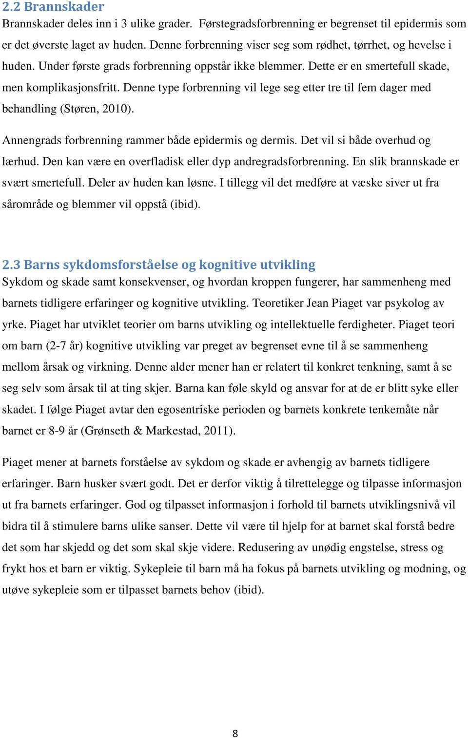 Denne type forbrenning vil lege seg etter tre til fem dager med behandling (Støren, 2010). Annengrads forbrenning rammer både epidermis og dermis. Det vil si både overhud og lærhud.