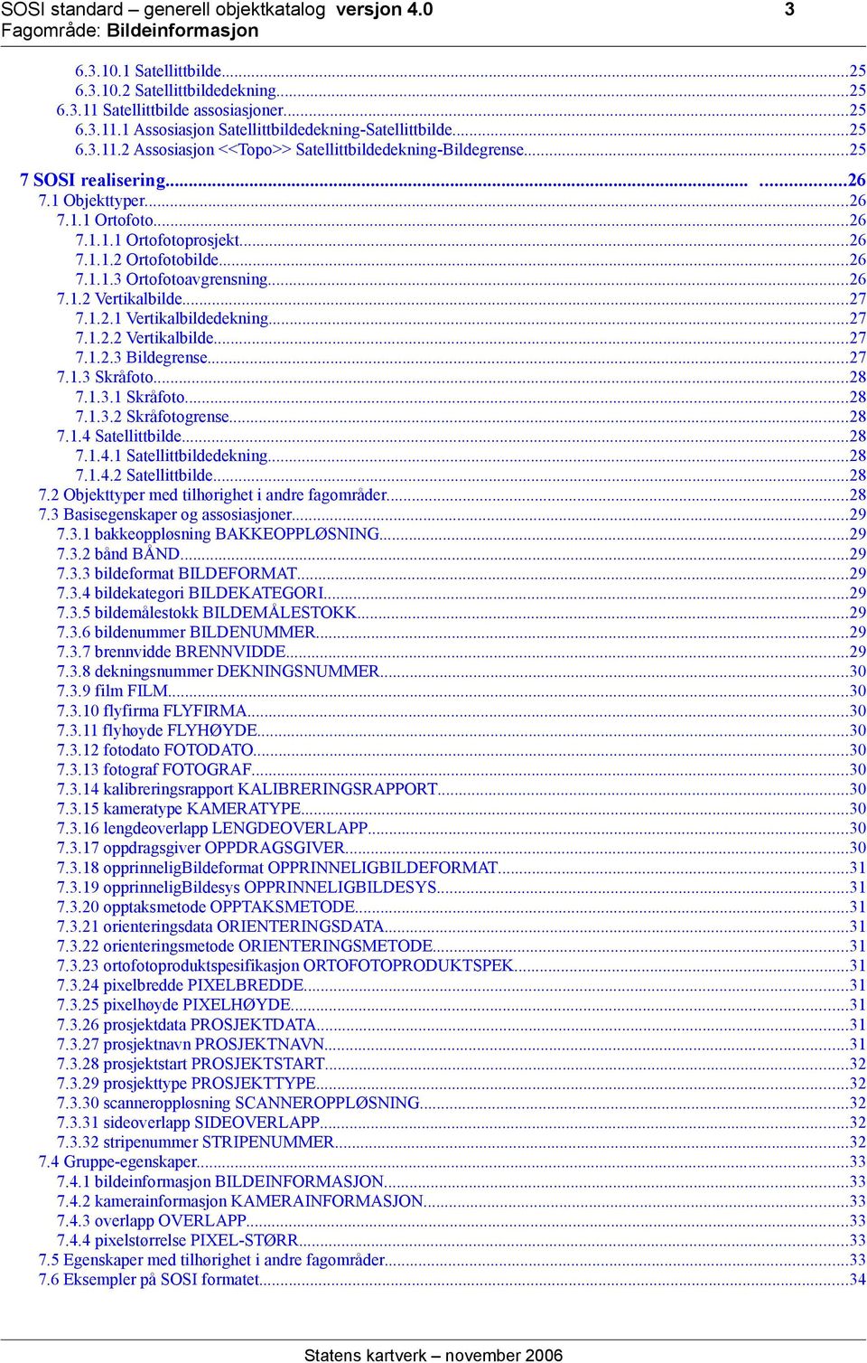 ..26 7.1.2 Vertikalbilde...27 7.1.2.1 Vertikalbildedekning...27 7.1.2.2 Vertikalbilde...27 7.1.2.3 Bildegrense...27 7.1.3 Skråfoto...28 7.1.3.1 Skråfoto...28 7.1.3.2 Skråfotogrense...28 7.1.4 Satellittbilde.
