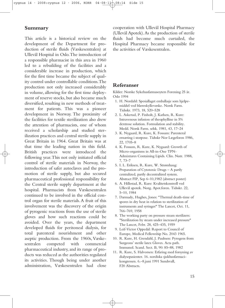 The introduction of a responsible pharmacist in this area in 1960 led to a rebuilding of the facilities and a considerable increase in production, which for the first time became the subject of