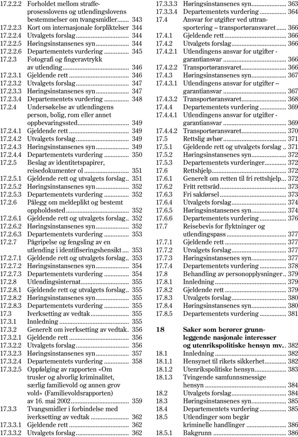 .. 347 17.2.3.4 Departementets vurdering... 348 17.2.4 Undersøkelse av utlendingens person, bolig, rom eller annet oppbevaringssted... 349 17.2.4.1 Gjeldende rett... 349 17.2.4.2 Utvalgets forslag.