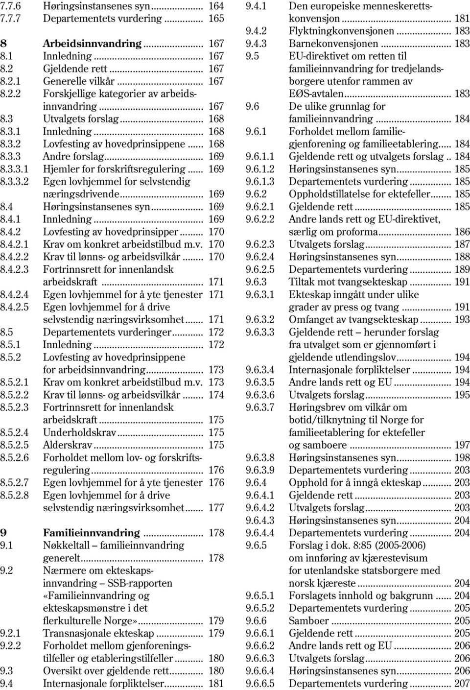 .. 169 8.4 Høringsinstansenes syn... 169 8.4.1 Innledning... 169 8.4.2 Lovfesting av hovedprinsipper... 170 8.4.2.1 Krav om konkret arbeidstilbud m.v. 170 8.4.2.2 Krav til lønns- og arbeidsvilkår.