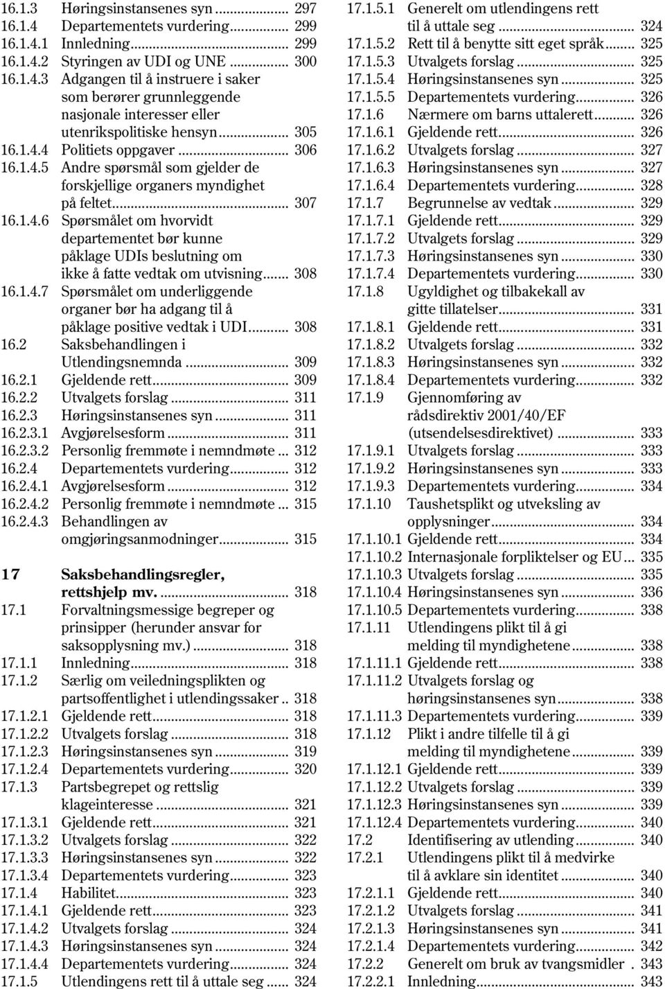 .. 308 16.1.4.7 Spørsmålet om underliggende organer bør ha adgang til å påklage positive vedtak i UDI... 308 16.2 Saksbehandlingen i Utlendingsnemnda... 309 16.2.1 Gjeldende rett... 309 16.2.2 Utvalgets forslag.