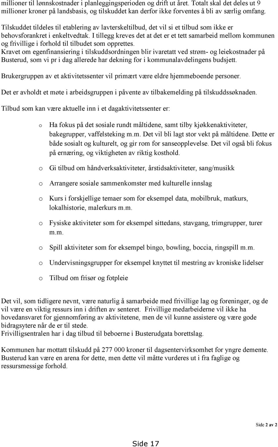 I tillegg kreves det at det er et tett samarbeid mellom kommunen og frivillige i forhold til tilbudet som opprettes.