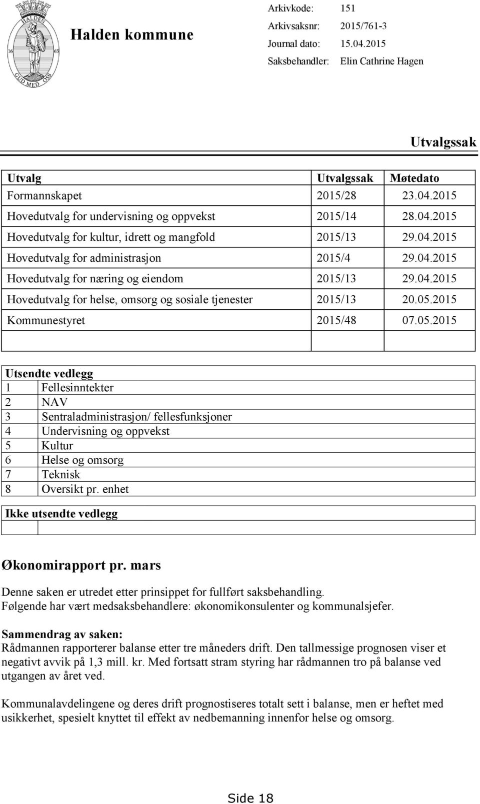 05.2015 Kommunestyret 2015/48 07.05.2015 Utsendte vedlegg 1 Fellesinntekter 2 NAV 3 Sentraladministrasjon/ fellesfunksjoner 4 Undervisning og oppvekst 5 Kultur 6 Helse og omsorg 7 Teknisk 8 Oversikt pr.