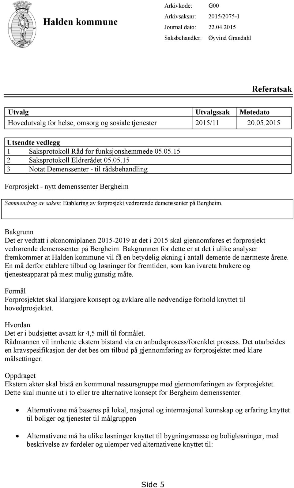 05.15 3 Notat Demenssenter - til rådsbehandling Forprosjekt - nytt demenssenter Bergheim Sammendrag av saken: Etablering av forprosjekt vedrørende demenssenter på Bergheim.