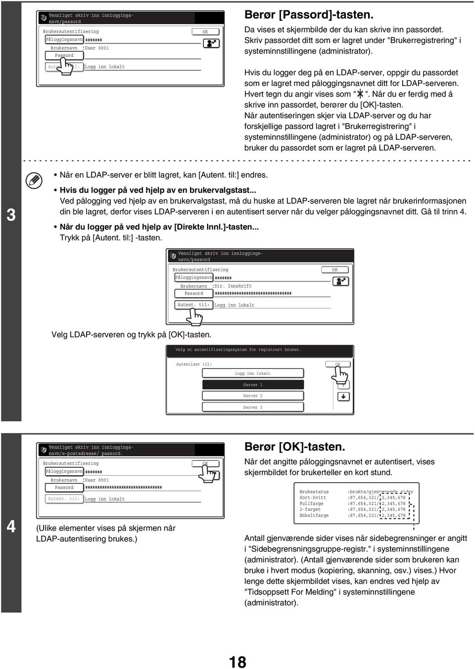 til: Logg inn lokalt Hvis du logger deg på en LDAP-server, oppgir du passordet som er lagret med påloggingsnavnet ditt for LDAP-serveren. Hvert tegn du angir vises som " ".