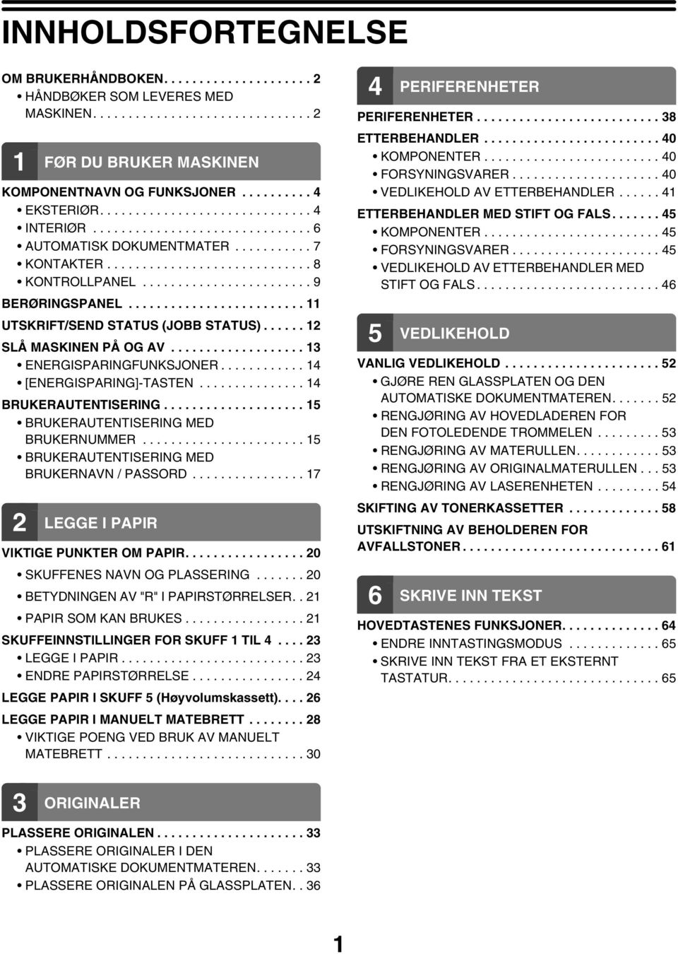 ........................ 11 UTSKRIFT/SEND STATUS (JOBB STATUS)...... 12 SLÅ MASKINEN PÅ OG AV................... 13 ENERGISPARINGFUNKSJONER............ 14 [ENERGISPARING]-TASTEN.