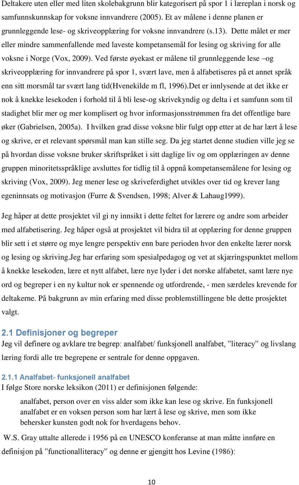 Dette målet er mer eller mindre sammenfallende med laveste kompetansemål for lesing og skriving for alle voksne i Norge (Vox, 2009).