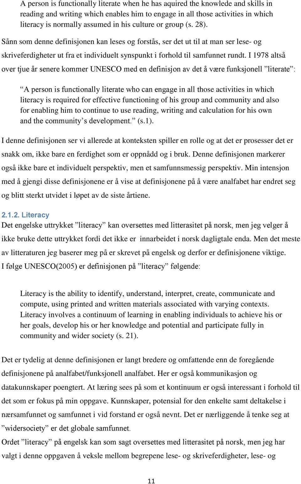 I 1978 altså over tjue år senere kommer UNESCO med en definisjon av det å være funksjonell literate : A person is functionally literate who can engage in all those activities in which literacy is