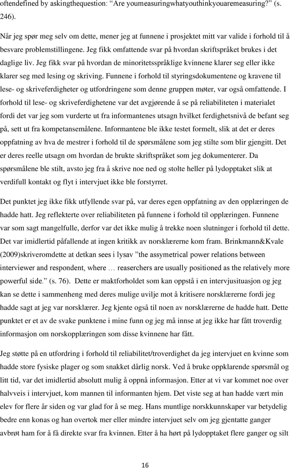 Jeg fikk omfattende svar på hvordan skriftspråket brukes i det daglige liv. Jeg fikk svar på hvordan de minoritetsspråklige kvinnene klarer seg eller ikke klarer seg med lesing og skriving.