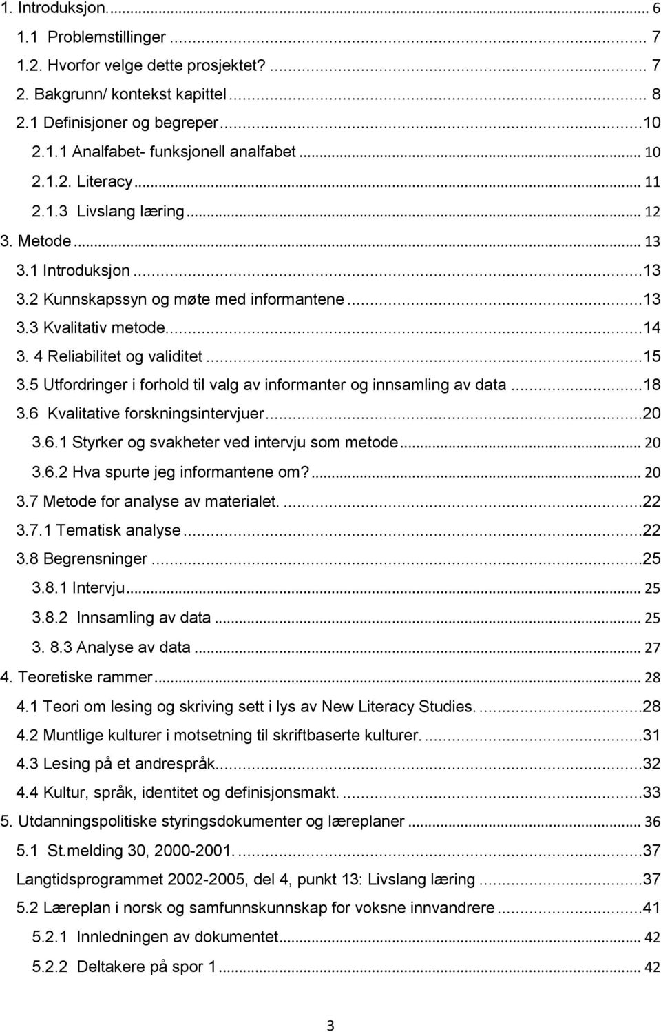 ..15 3.5 Utfordringer i forhold til valg av informanter og innsamling av data...18 3.6 Kvalitative forskningsintervjuer...20 3.6.1 Styrker og svakheter ved intervju som metode... 20 3.6.2 Hva spurte jeg informantene om?