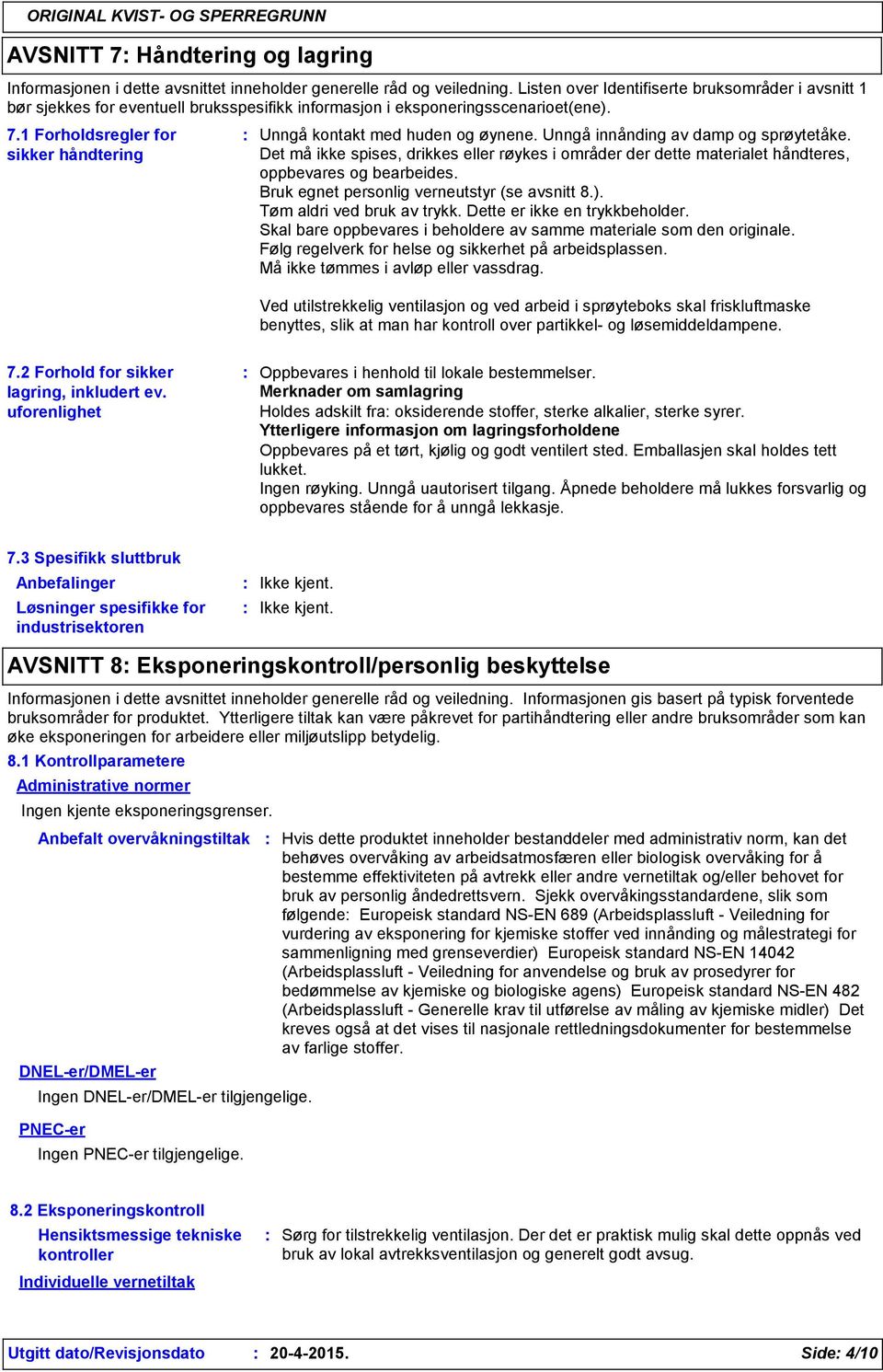 1 Forholdsregler for sikker håndtering Unngå kontakt med huden og øynene. Unngå innånding av damp og sprøytetåke.