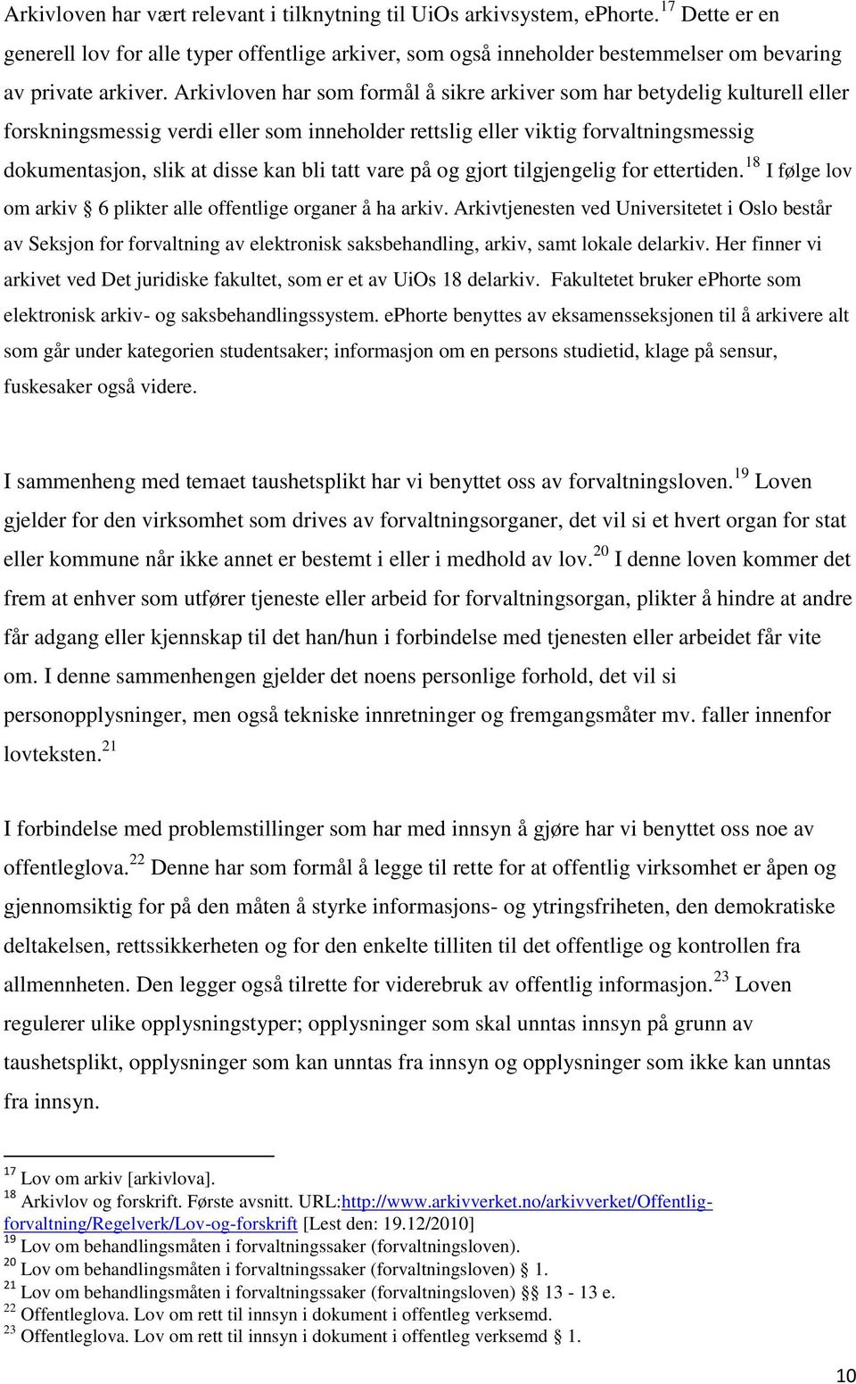 Arkivloven har som formål å sikre arkiver som har betydelig kulturell eller forskningsmessig verdi eller som inneholder rettslig eller viktig forvaltningsmessig dokumentasjon, slik at disse kan bli