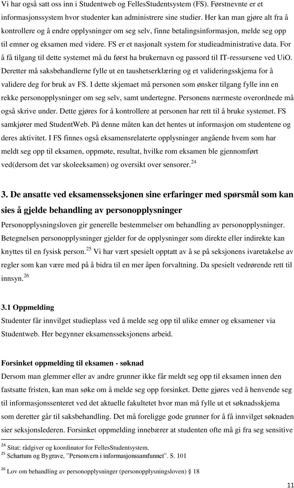 FS er et nasjonalt system for studieadministrative data. For å få tilgang til dette systemet må du først ha brukernavn og passord til IT-ressursene ved UiO.