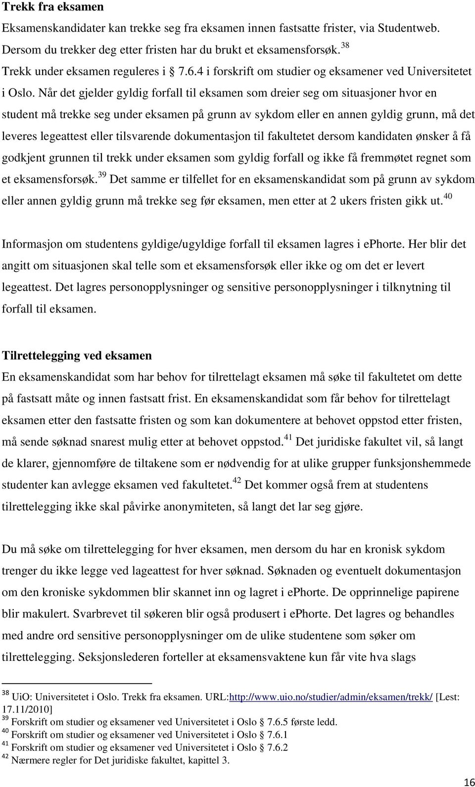 Når det gjelder gyldig forfall til eksamen som dreier seg om situasjoner hvor en student må trekke seg under eksamen på grunn av sykdom eller en annen gyldig grunn, må det leveres legeattest eller