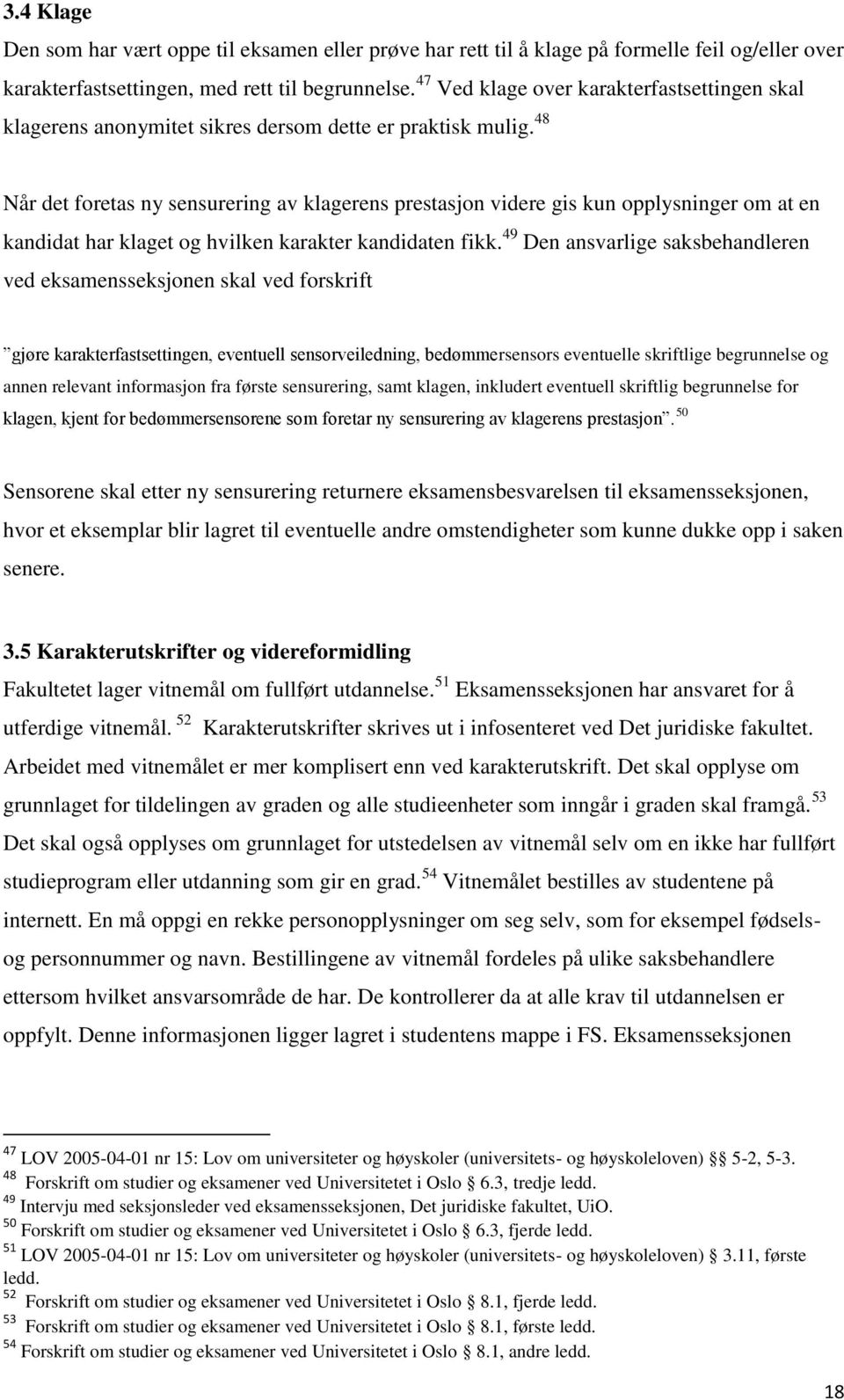 48 Når det foretas ny sensurering av klagerens prestasjon videre gis kun opplysninger om at en kandidat har klaget og hvilken karakter kandidaten fikk.