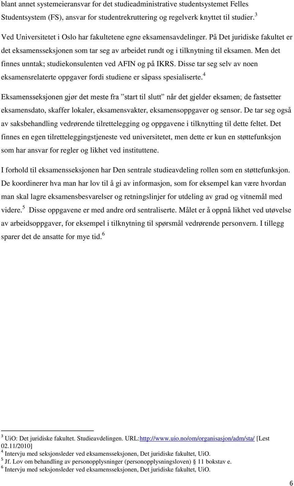 Men det finnes unntak; studiekonsulenten ved AFIN og på IKRS. Disse tar seg selv av noen eksamensrelaterte oppgaver fordi studiene er såpass spesialiserte.