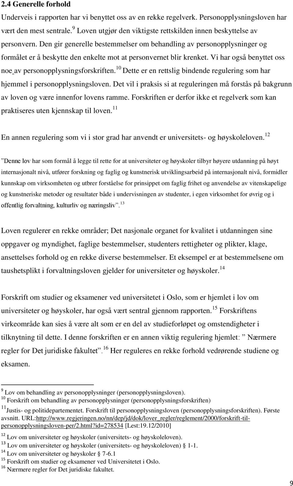 Den gir generelle bestemmelser om behandling av personopplysninger og formålet er å beskytte den enkelte mot at personvernet blir krenket. Vi har også benyttet oss noe av personopplysningsforskriften.