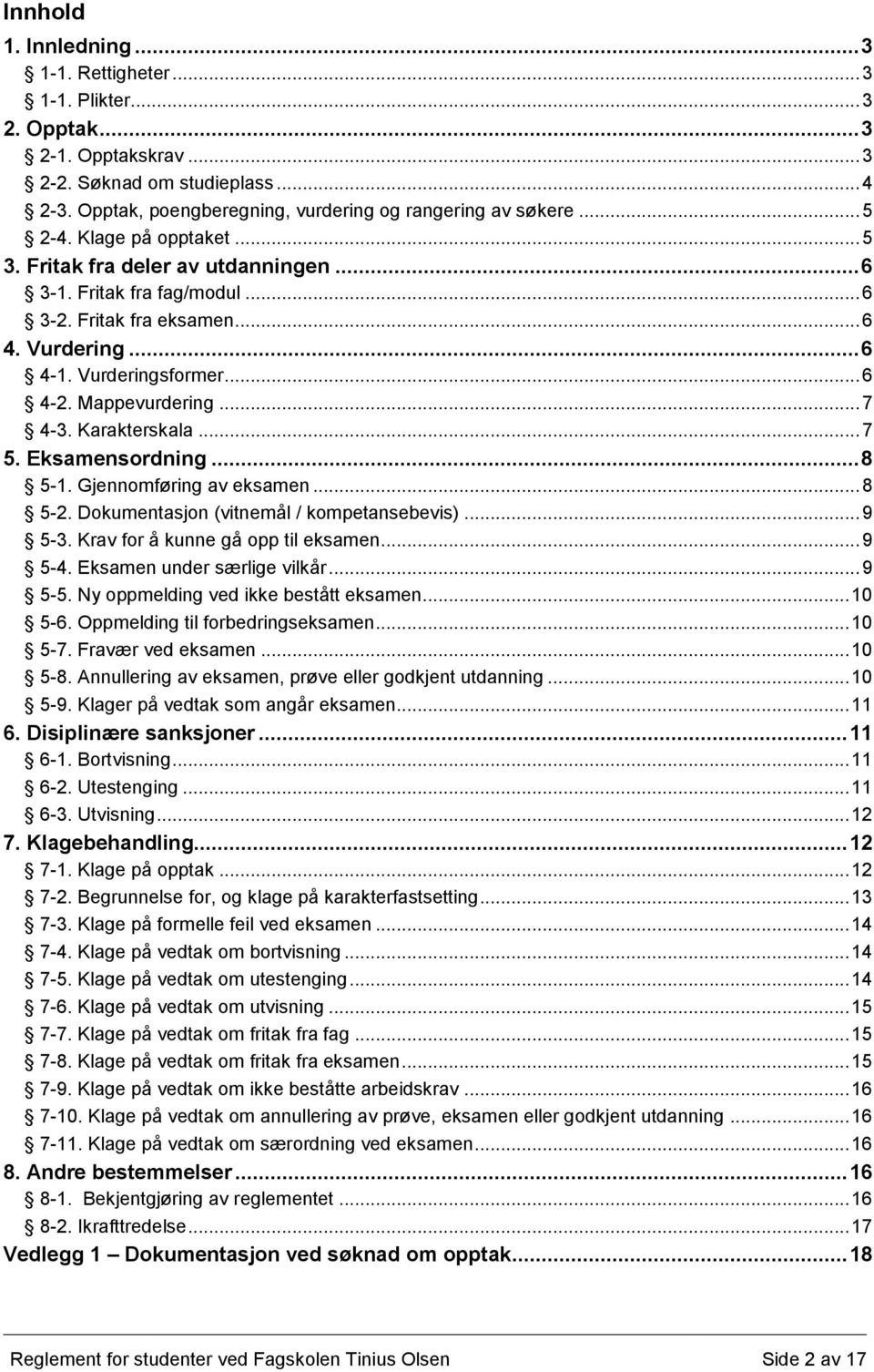 .. 7 4-3. Karakterskala... 7 5. Eksamensordning... 8 5-1. Gjennomføring av eksamen... 8 5-2. Dokumentasjon (vitnemål / kompetansebevis)... 9 5-3. Krav for å kunne gå opp til eksamen... 9 5-4.