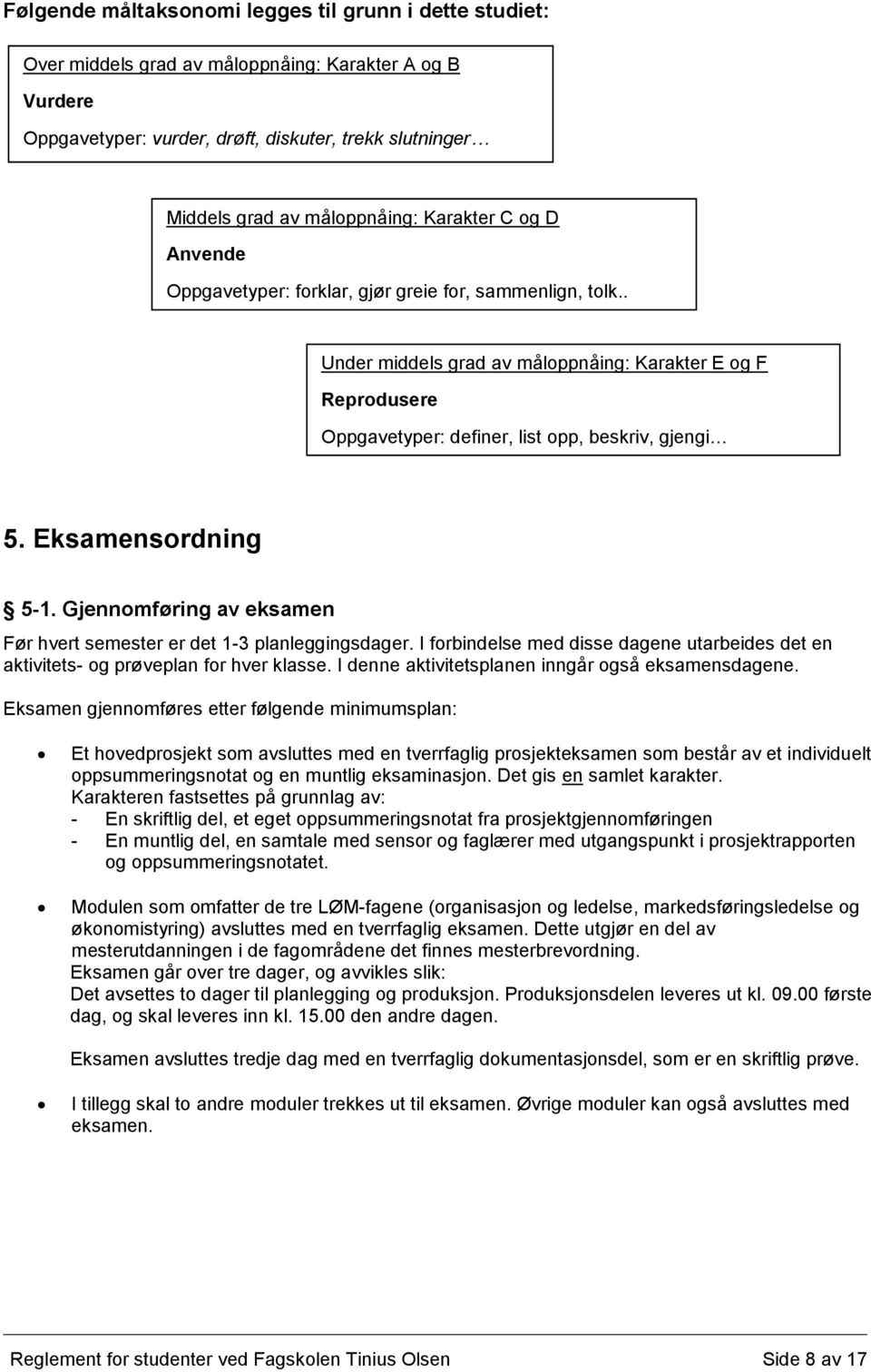 Eksamensordning 5-1. Gjennomføring av eksamen Før hvert semester er det 1-3 planleggingsdager. I forbindelse med disse dagene utarbeides det en aktivitets- og prøveplan for hver klasse.