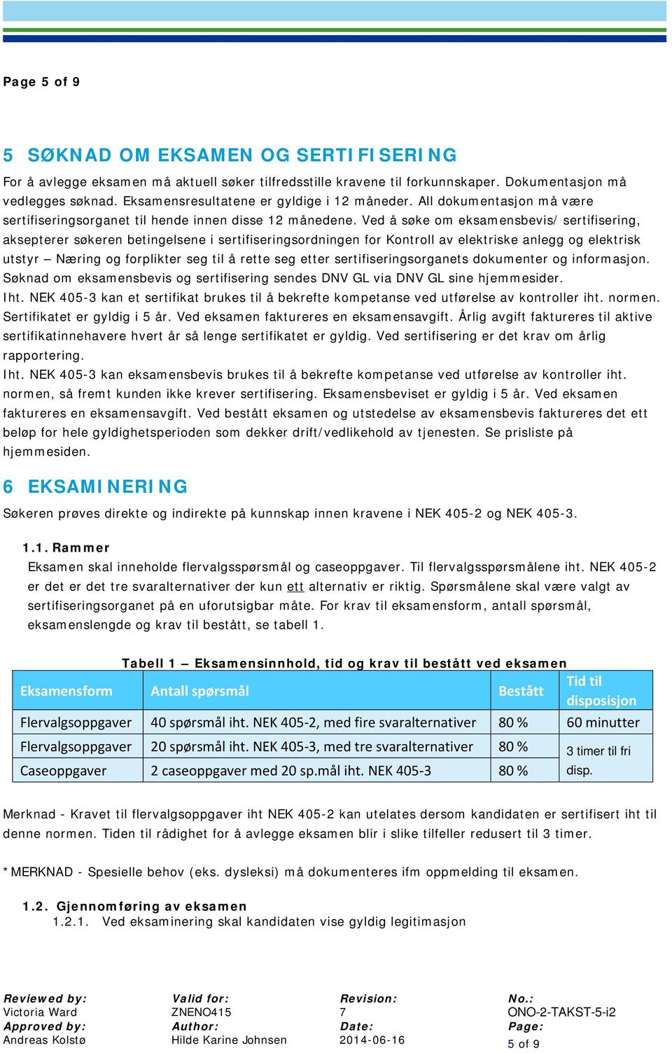 Ved å søke om eksamensbevis/ sertifisering, aksepterer søkeren betingelsene i sertifiseringsordningen for Kontroll av elektriske anlegg og elektrisk utstyr Næring og forplikter seg til å rette seg