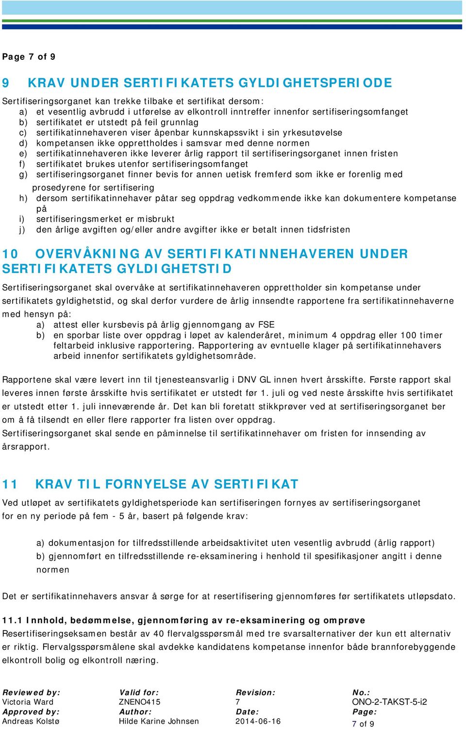 normen e) sertifikatinnehaveren ikke leverer årlig rapport til sertifiseringsorganet innen fristen f) sertifikatet brukes utenfor sertifiseringsomfanget g) sertifiseringsorganet finner bevis for