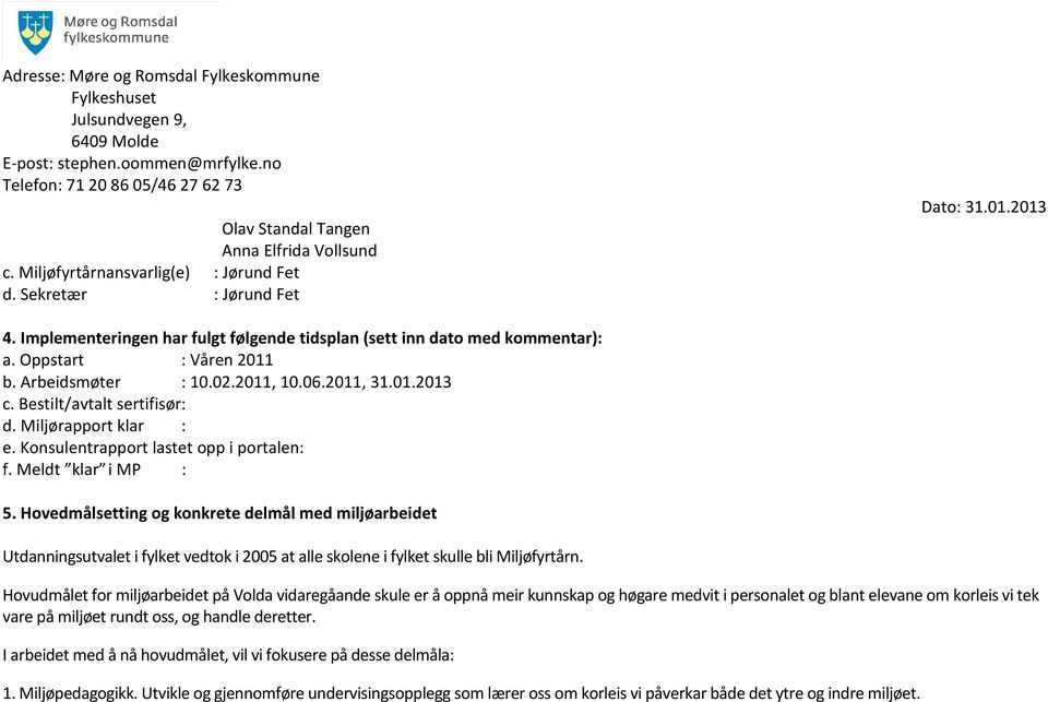 Hovedmålsetting og konkrete delmål med miljøarbeidet Utdanningsutvalet i fylket vedtok i 2005 at alle skolene i fylket skulle bli Miljøfyrtårn.