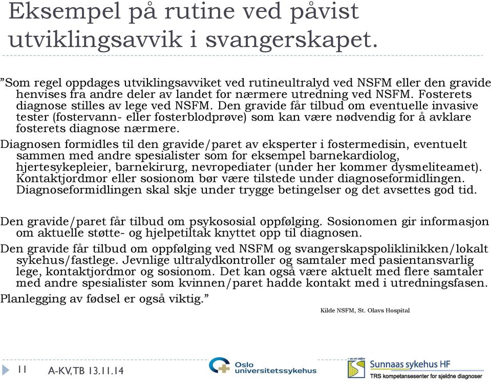 Den gravide får tilbud om eventuelle invasive tester (fostervann- eller fosterblodprøve) som kan være nødvendig for å avklare fosterets diagnose nærmere.