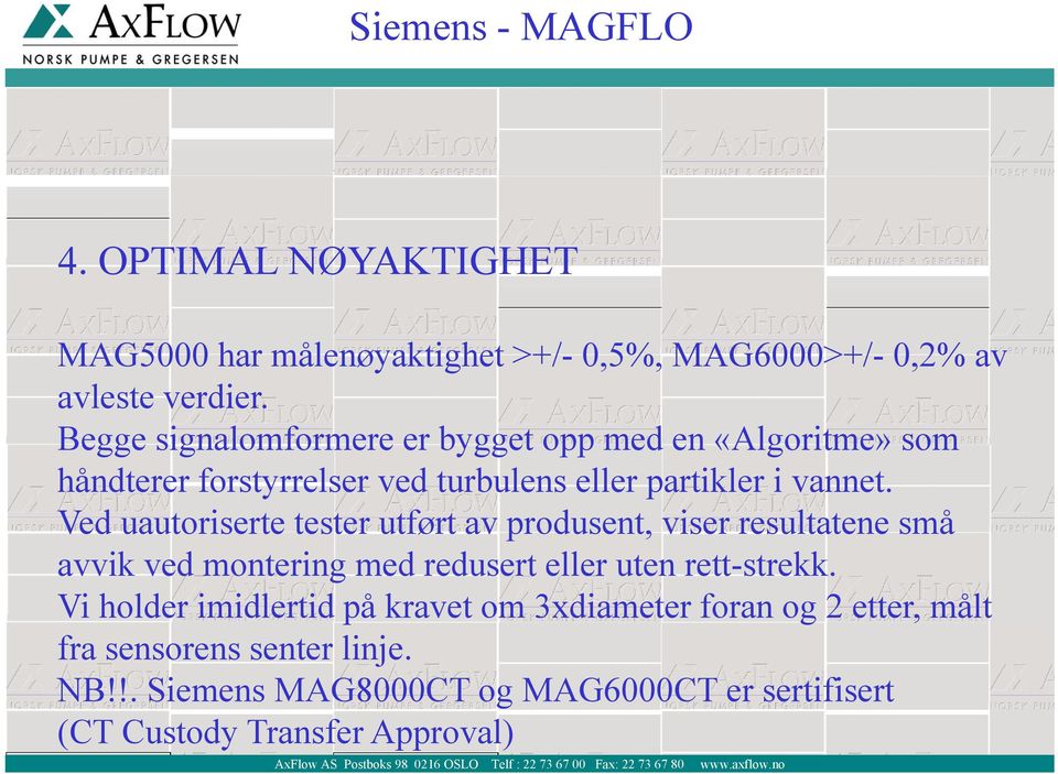 Ved uautoriserte tester utført av produsent, viser resultatene små avvik ved montering med redusert eller uten rett-strekk.