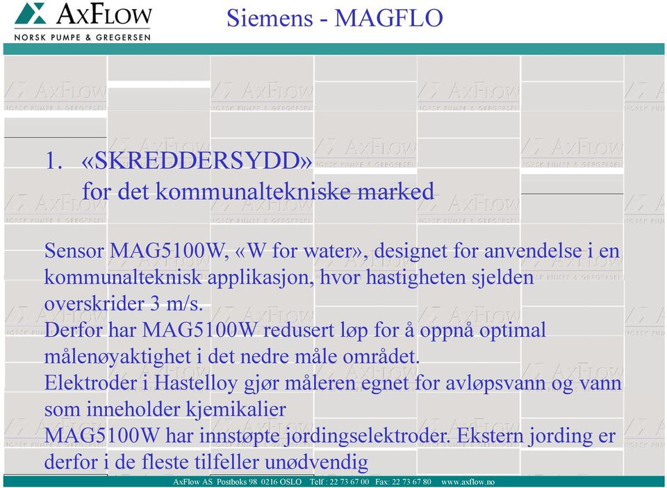 hastigheten sjelden overskrider 3 m/s. Derfor har MAG5100W redusert løp for å oppnå optimal målenøyaktighet i det nedre måle området.