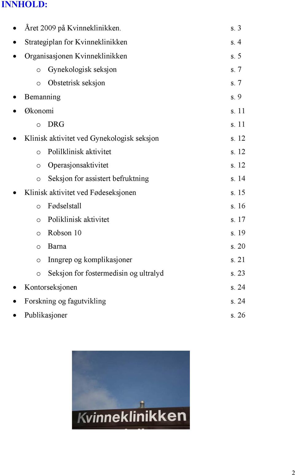 12 o Operasjonsaktivitet s. 12 o Seksjon for assistert befruktning s. 14 Klinisk aktivitet ved Fødeseksjonen s. 15 o Fødselstall s. 16 o Poliklinisk aktivitet s.