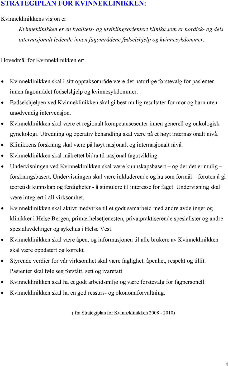 Hovedmål for Kvinneklinikken er: Kvinneklinikken skal i sitt opptaksområde være det naturlige førstevalg for pasienter innen fagområdet  Fødselshjelpen ved Kvinneklinikken skal gi best mulig