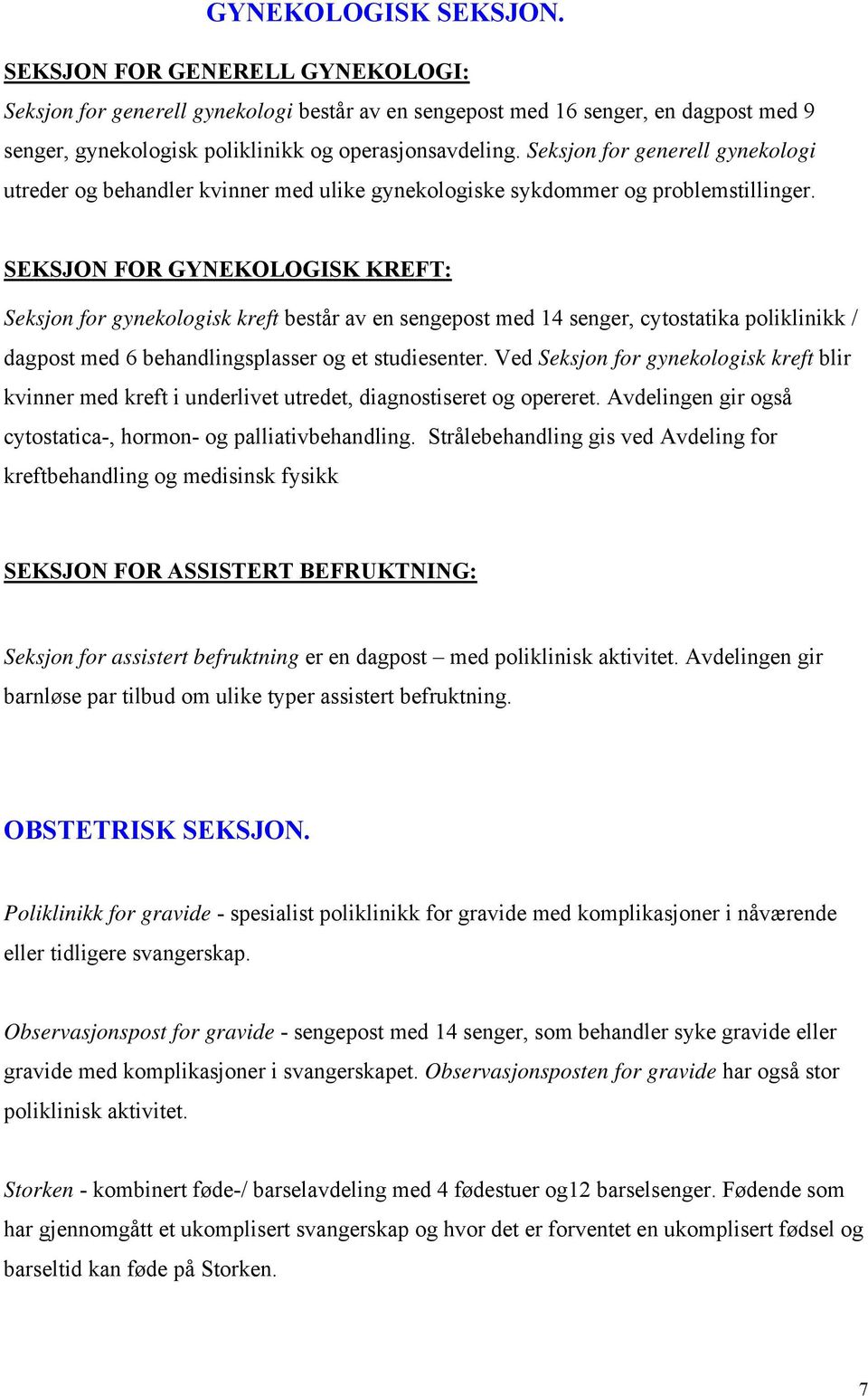 SEKSJON FOR GYNEKOLOGISK KREFT: Seksjon for gynekologisk kreft består av en sengepost med 14 senger, cytostatika poliklinikk / dagpost med 6 behandlingsplasser og et studiesenter.