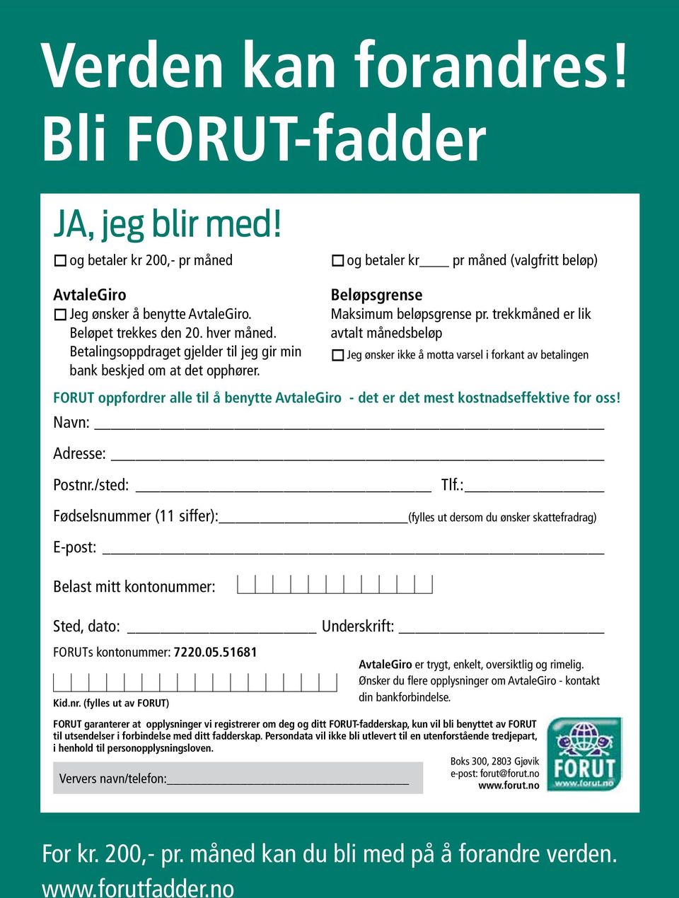 trekkmåned er lik avtalt månedsbeløp FORUT oppfordrer alle til å benytte AvtaleGiro - det er det mest kostnadseffektive for oss! Navn: Adresse: Postnr./sted: Tlf.