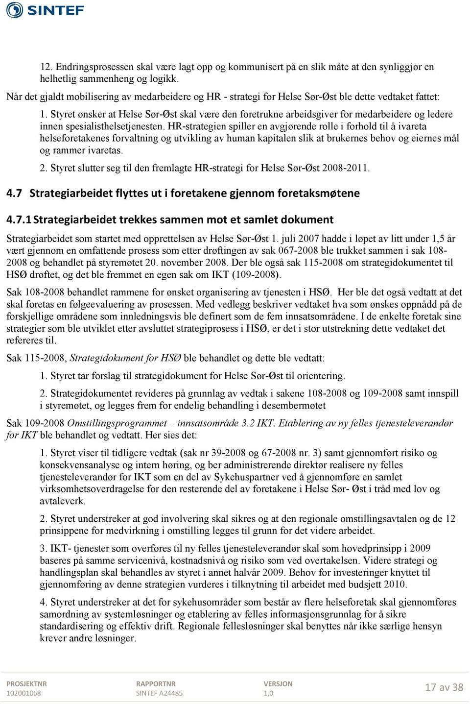 Styret ønsker at Helse Sør-Øst skal være den foretrukne arbeidsgiver for medarbeidere og ledere innen spesialisthelsetjenesten.