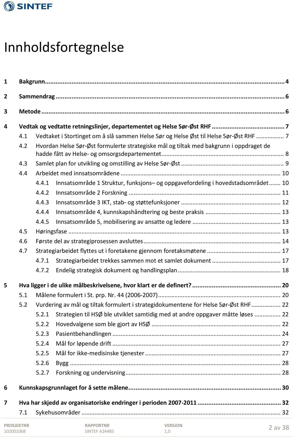 2 Hvordan Helse Sør-Øst formulerte strategiske mål og tiltak med bakgrunn i oppdraget de hadde fått av Helse- og omsorgsdepartementet... 8 4.3 Samlet plan for utvikling og omstilling av Helse Sør-Øst.