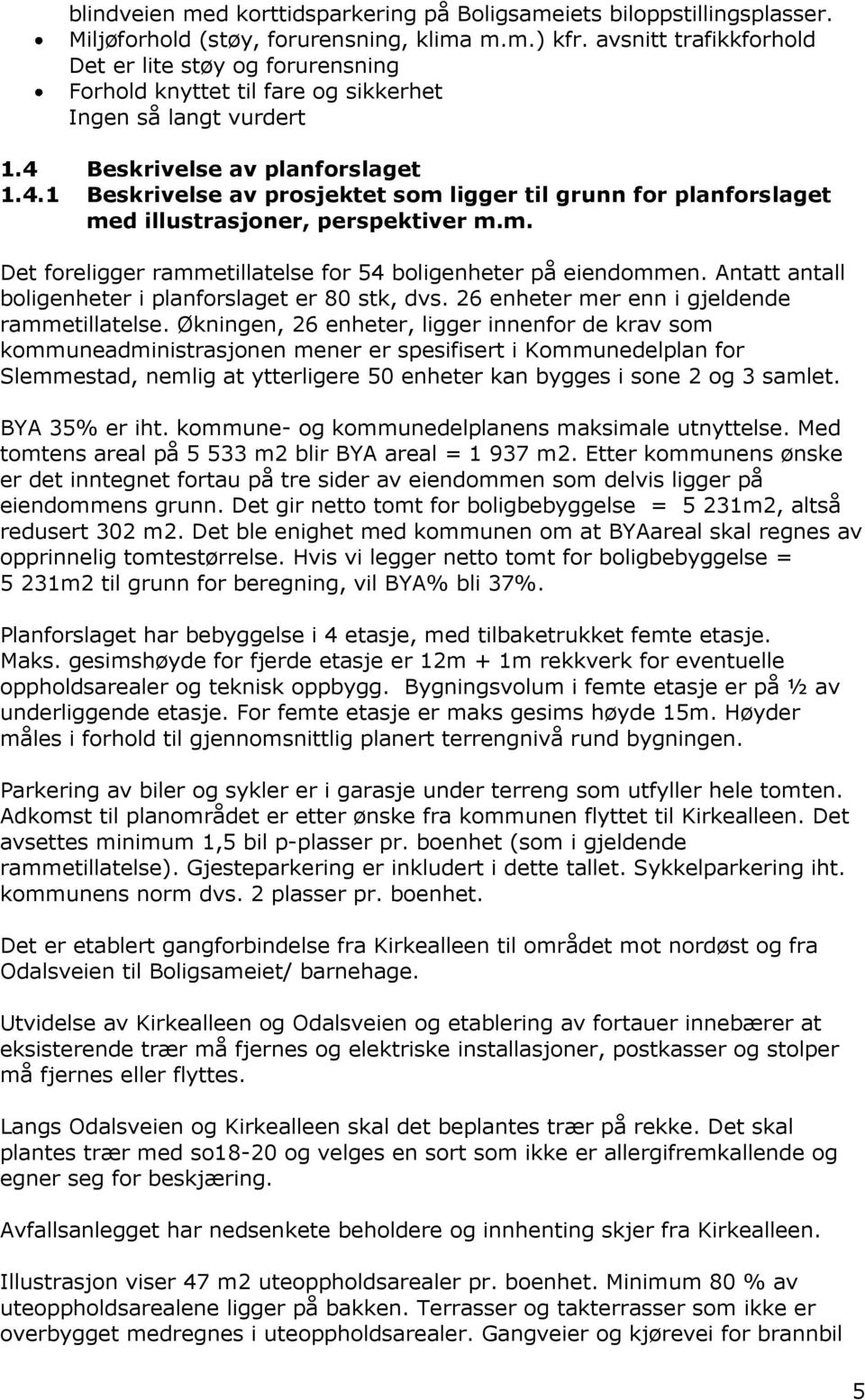 Beskrivelse av planforslaget 1.4.1 Beskrivelse av prosjektet som ligger til grunn for planforslaget med illustrasjoner, perspektiver m.m. Det foreligger rammetillatelse for 54 boligenheter på eiendommen.