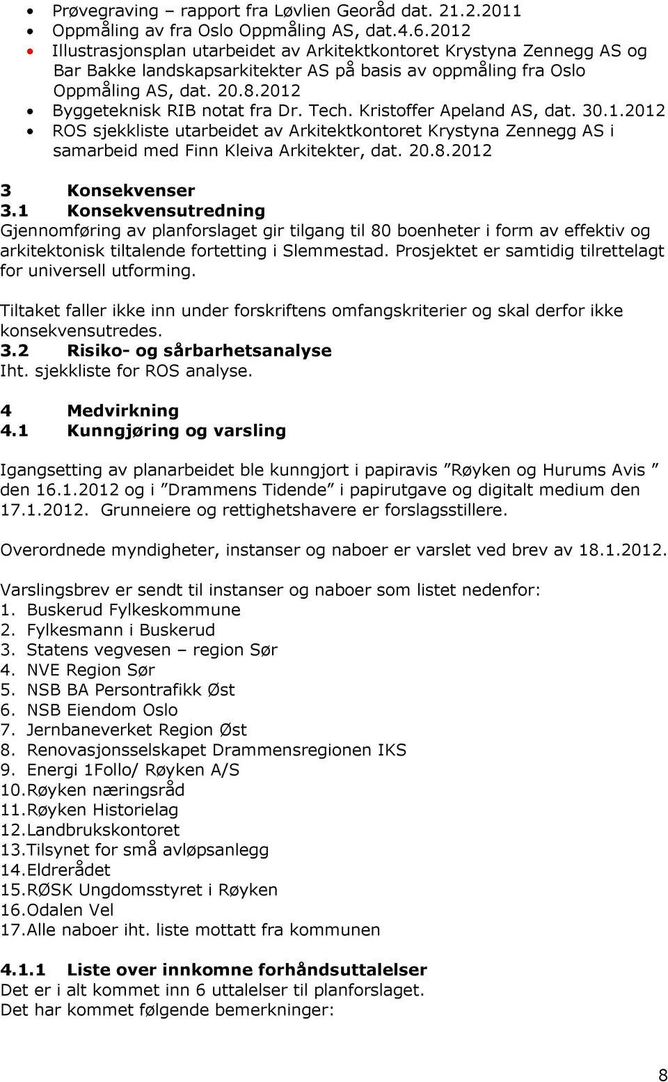 Tech. Kristoffer Apeland AS, dat. 30.1.2012 ROS sjekkliste utarbeidet av Arkitektkontoret Krystyna Zennegg AS i samarbeid med Finn Kleiva Arkitekter, dat. 20.8.2012 3 Konsekvenser 3.