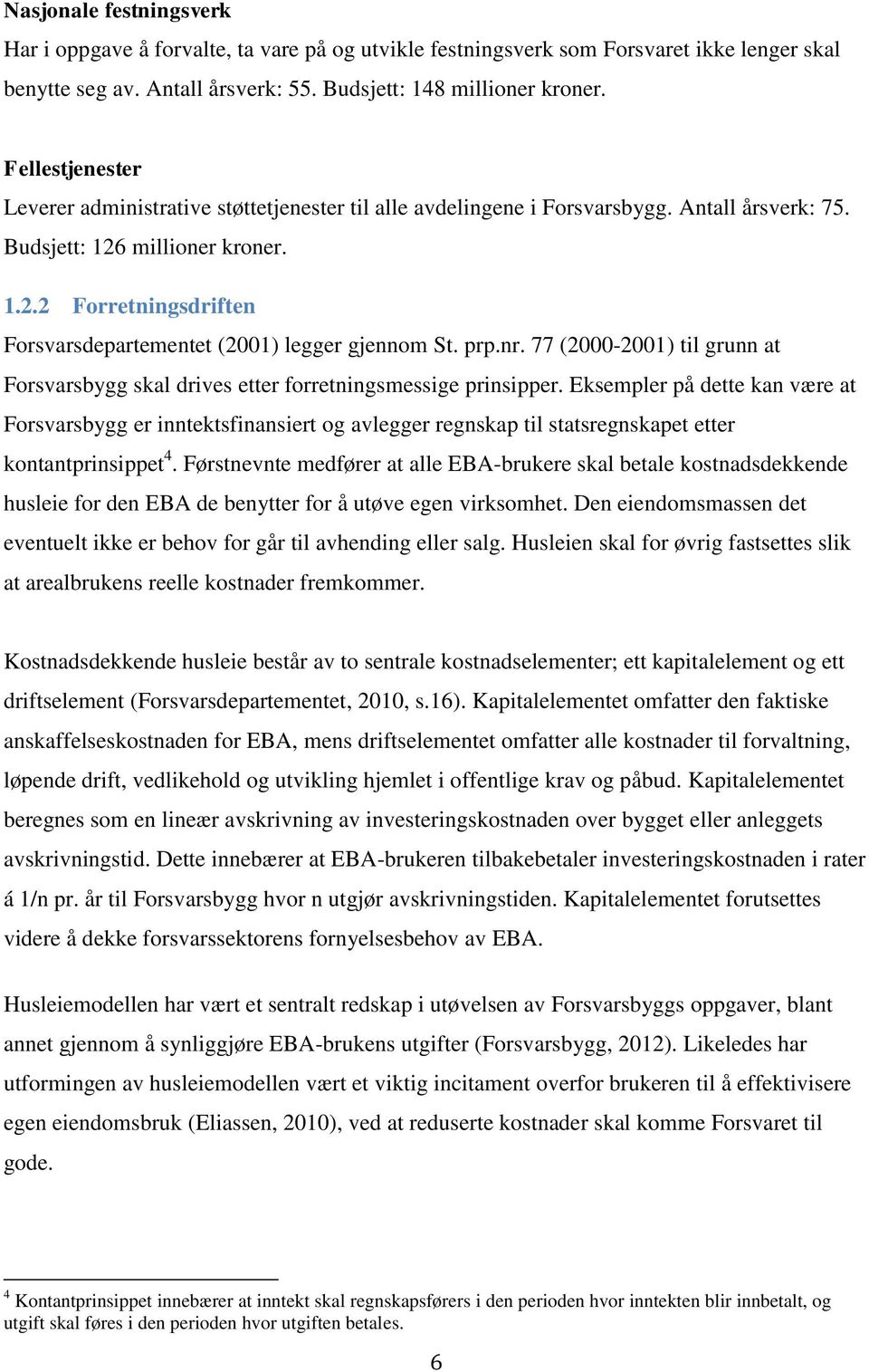 prp.nr. 77 (2000-2001) til grunn at Forsvarsbygg skal drives etter forretningsmessige prinsipper.