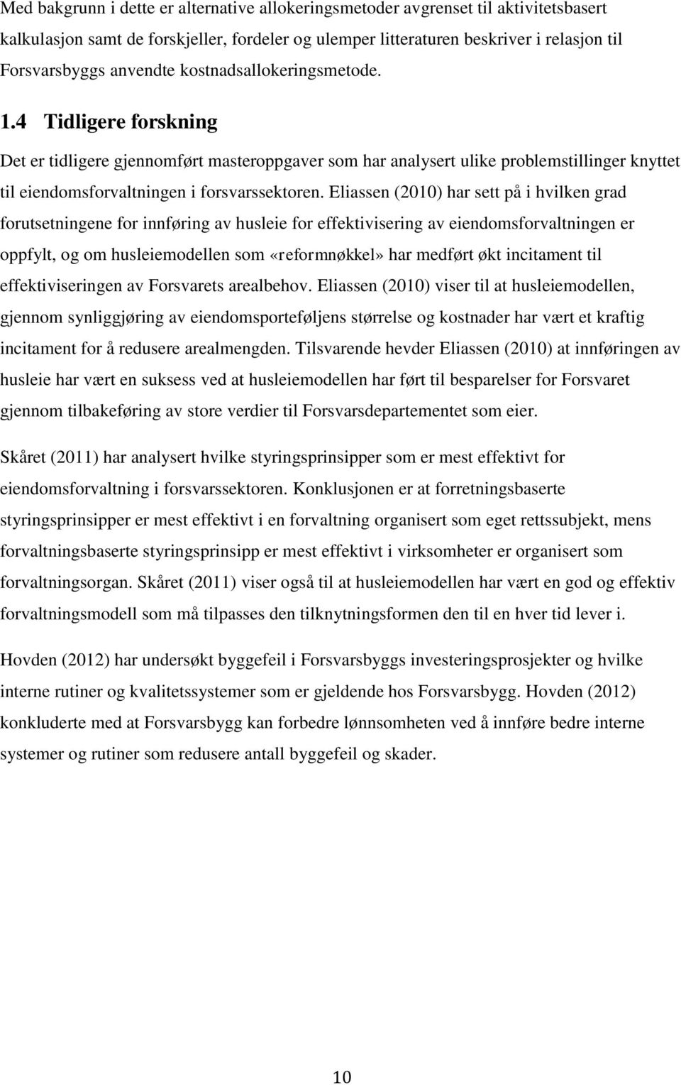 Eliassen (2010) har sett på i hvilken grad forutsetningene for innføring av husleie for effektivisering av eiendomsforvaltningen er oppfylt, og om husleiemodellen som «reformnøkkel» har medført økt