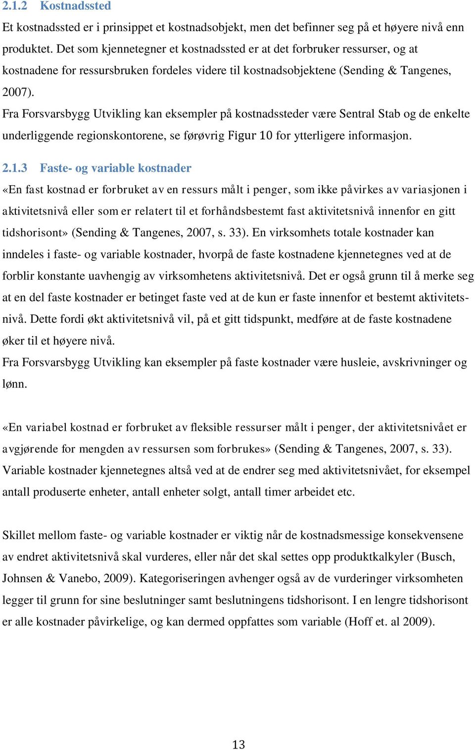 Fra Forsvarsbygg Utvikling kan eksempler på kostnadssteder være Sentral Stab og de enkelte underliggende regionskontorene, se førøvrig Figur 10