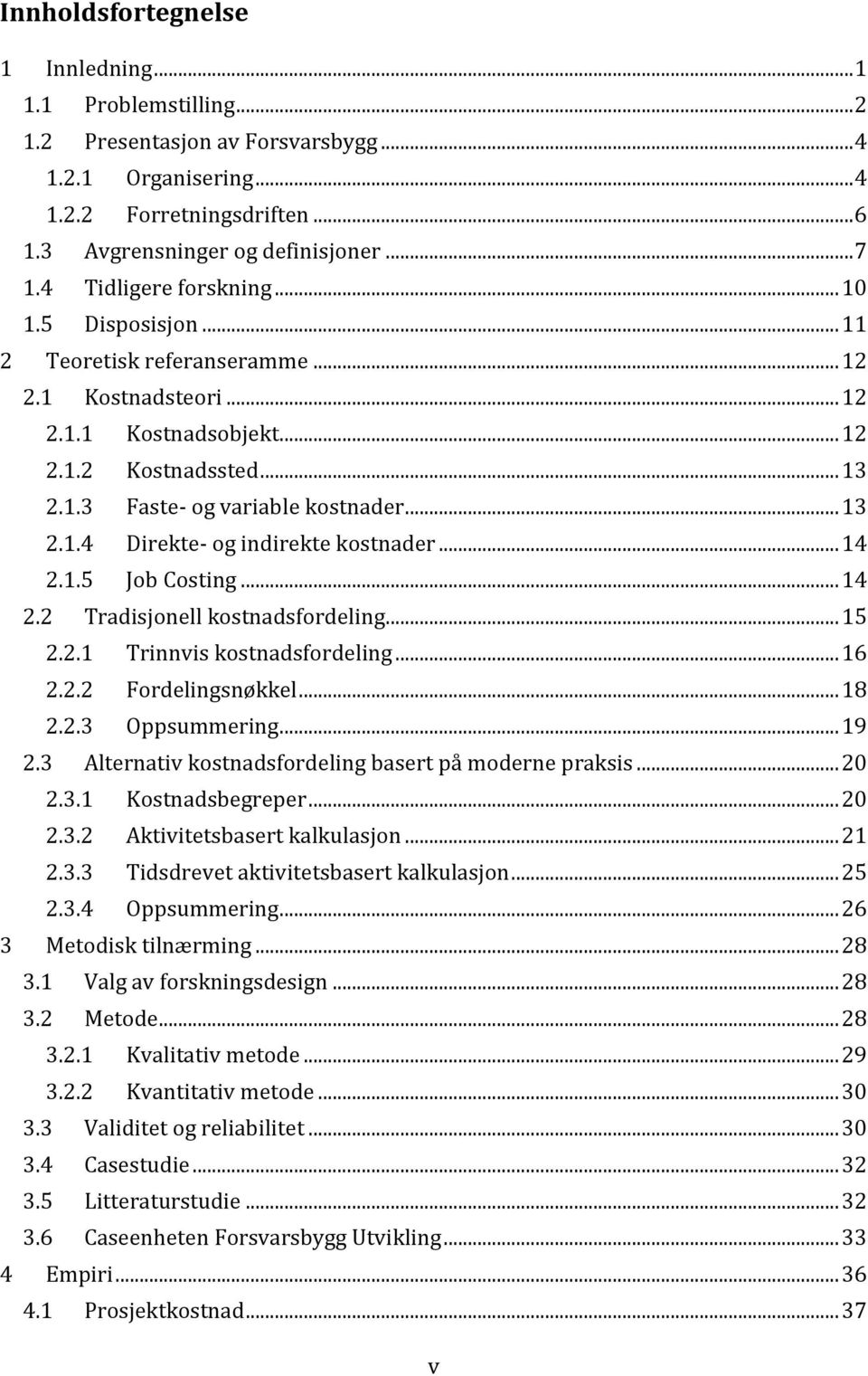 .. 14 2.1.5 Job Costing... 14 2.2 Tradisjonell kostnadsfordeling... 15 2.2.1 Trinnvis kostnadsfordeling... 16 2.2.2 Fordelingsnøkkel... 18 2.2.3 Oppsummering... 19 2.